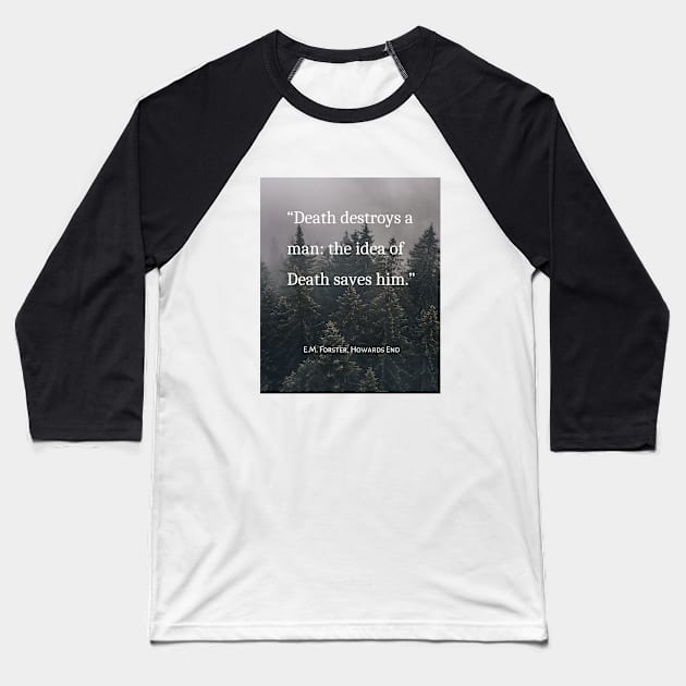 E.M. Forster quote: Death destroys a man: the idea of Death saves him. Baseball T-Shirt by artbleed